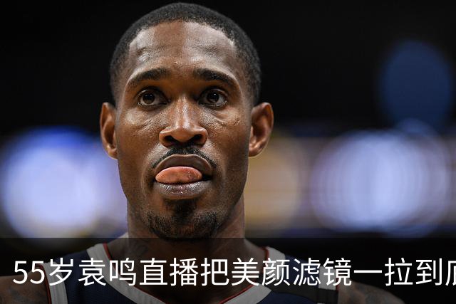 55岁袁鸣直播把美颜滤镜一拉到底，坦承体重130斤，不装不端太稀缺